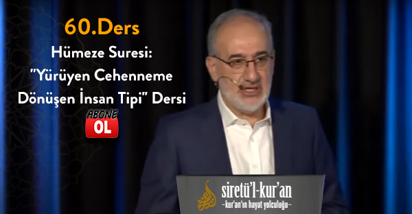 Siretü'l Kur'an - 60.Ders Hümeze Suresi: ''Yürüyen Cehenneme Dönüşen İnsan Tipi'' Dersi